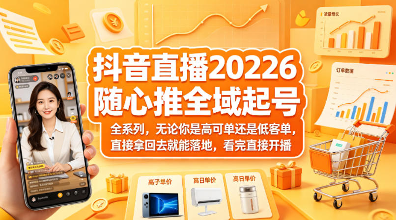 抖音直播2026随心推全域起号全系列，无论你是高可单还是低客单，直接拿回去就能落地，看完直接开播-领星网创资源站