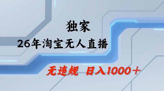 2026最新技术淘宝无人直播带货教学，不封号，不违规，公+私玩法，操作简单，日入1k+【揭秘】-领星网创资源站