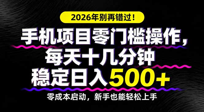 2026年别再错过！手机项目零门槛操作，每天十几分钟稳定日入500+-领星网创资源站