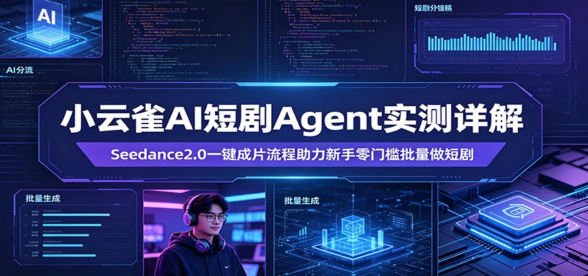 小云雀AI短剧Agent实测详解：Seedance2.0一键成片流程助力新手零门槛批量做短剧-领星网创资源站
