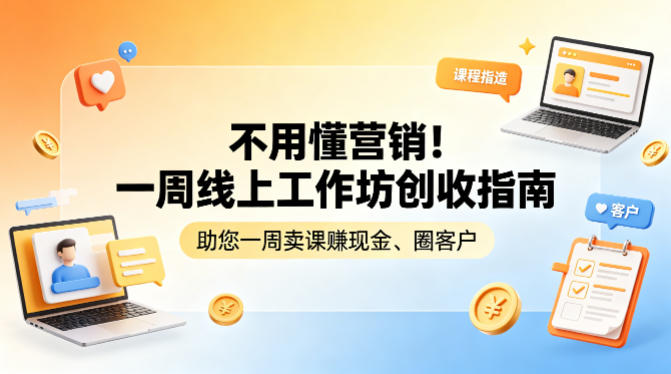 不用懂营销！一周线上工作坊创收指南，助您一周卖课賺现金、圈客户-领星网创资源站