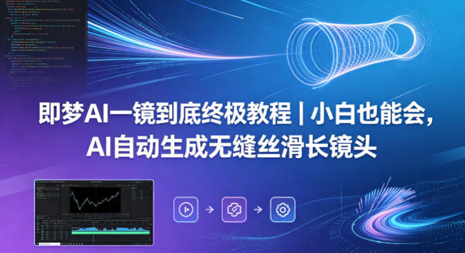 即梦AI一镜到底终极教程｜小白也能会，AI自动生成无缝丝滑长镜头-领星网创资源站