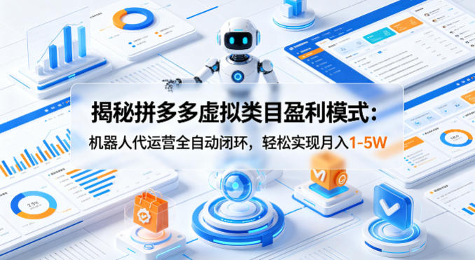揭秘拼多多虚拟类目盈利模式：机器人代运营全自动闭环，轻松实现月入1-5W-领星网创资源站