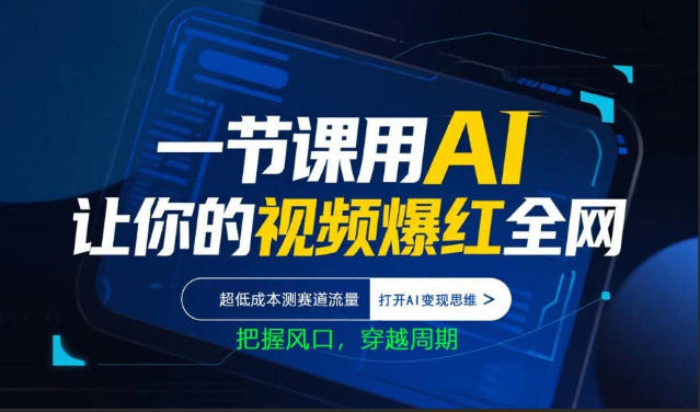一节课用AI让你的视频爆红全网，超低成本测赛道流量，打开AI变现思维，把握风口，穿越周期-领星网创资源站