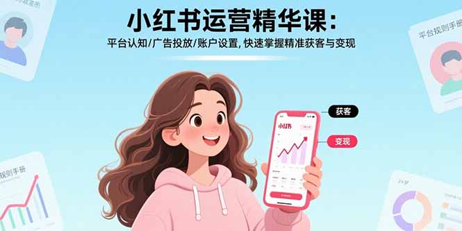 小红书运营精华课-更新：平台认知/广告投放/账户设置,快速掌握精准获客与变现-领星网创资源站