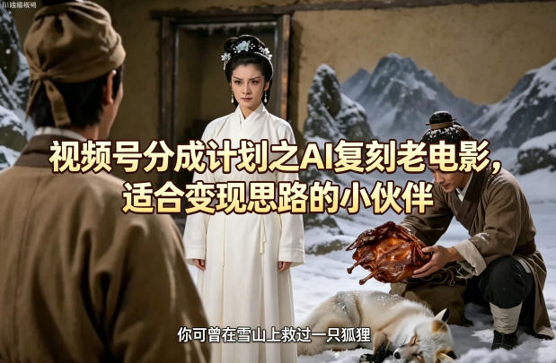 视频号分成计划之AI复刻老电影，适合变现思路的小伙伴-领星网创资源站