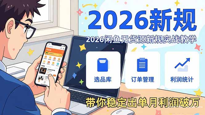 2026闲鱼无货源新规实战教学，从零基础搭建账号到选品上架运营，带你稳定出单月利润破万-领星网创资源站