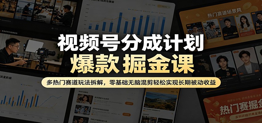 视频号分成计划爆款掘金课：多热门赛道玩法拆解，零基础无脑混剪轻松实现长期被动收益-领星网创资源站
