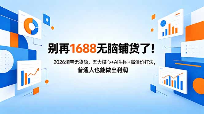 别再1688无脑铺货了！2026淘宝无货源，五大核心+AI生图+高溢价打法，普通人也能做出利润-领星网创资源站