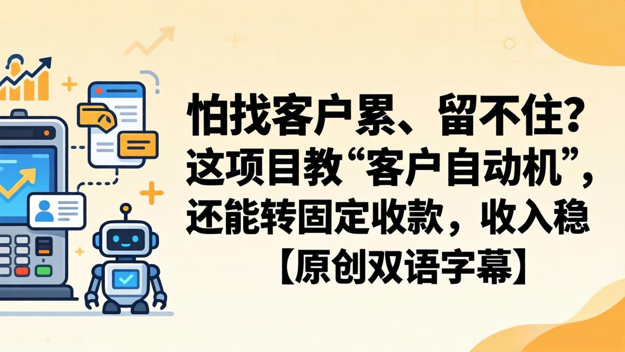怕找客户累、留不住？这项目教 “客户自动机”，还能转固定收款，收入稳【原创双语字幕】-领星网创资源站