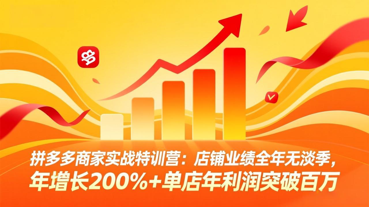 拼多多商家实战特训营：店铺业绩全年无淡季，年增长200%+单店年利润突破百万(26年3月更新-领星网创资源站