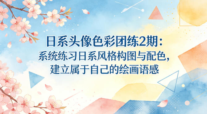 日系头像色彩团练2期：系统练习日系风格构图与配色，建立属于自己的绘画语感-领星网创资源站