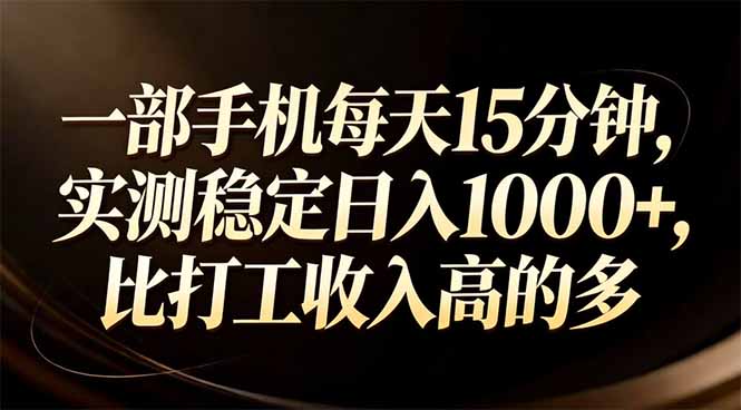 一部手机每天15分钟，实测稳定日入1000+，比打工收入还高-领星网创资源站
