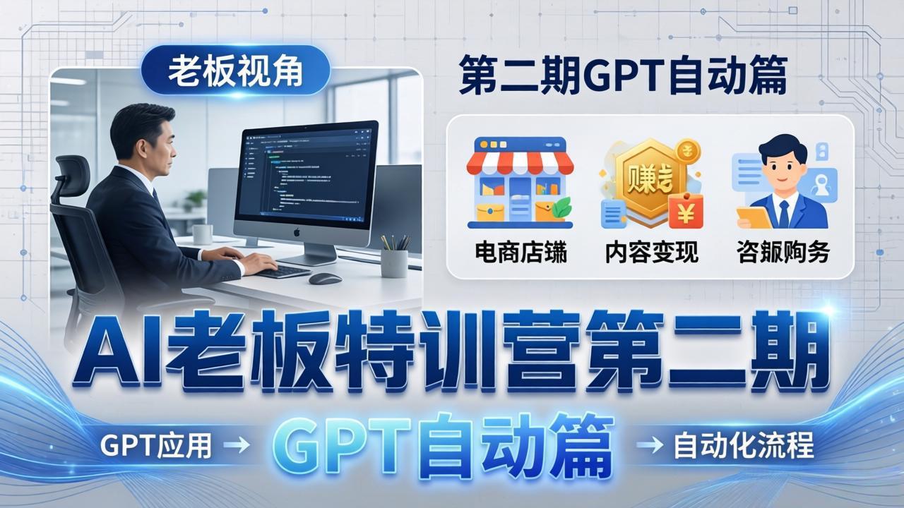 AI老板特训营第二期GPT自动篇：GPT应用+赚钱案例+自动化流程，老板AI降本增效课-领星网创资源站
