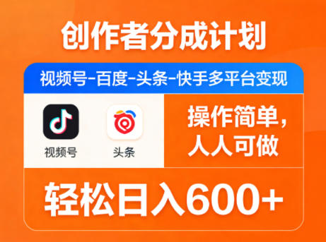 创作者分成计划，视频号-百度-头条-快手多平台变现，操作简单，人人可做，轻松日入600+-领星网创资源站