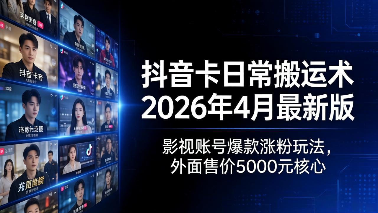 抖音卡日常搬运术2026年4月最新版：影视账号爆款涨粉玩法，外面售价5000元核心-领星网创资源站