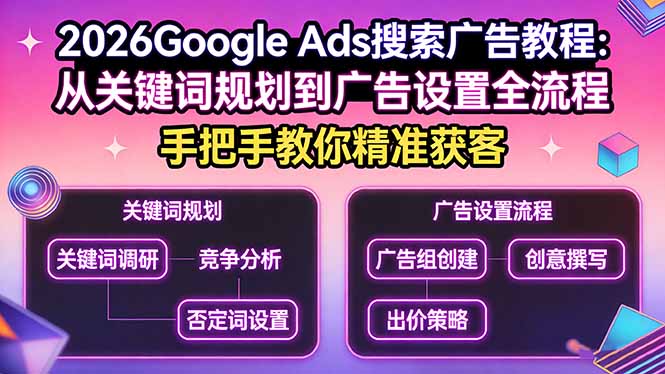 2026Google Ads搜索广告教程：从关键词规划到广告设置全流程，手把手教你精准获客-领星网创资源站