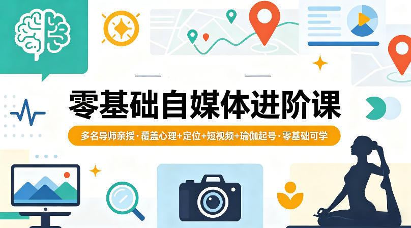 零基础自媒体进阶课，多名导师亲授，覆盖心理+定位+短视频+瑜伽起号，零基础可学-领星网创资源站