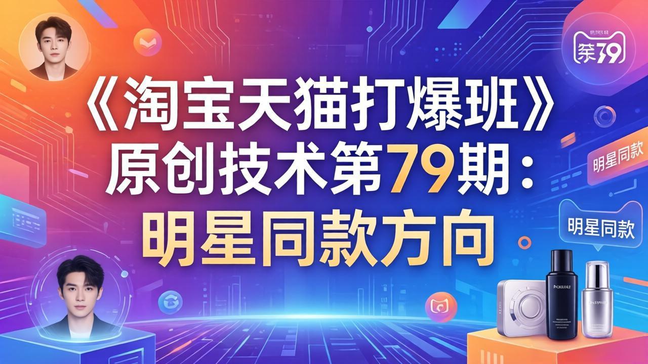 《淘宝天猫打爆班》原创技术第79期：明星同款方向-领星网创资源站