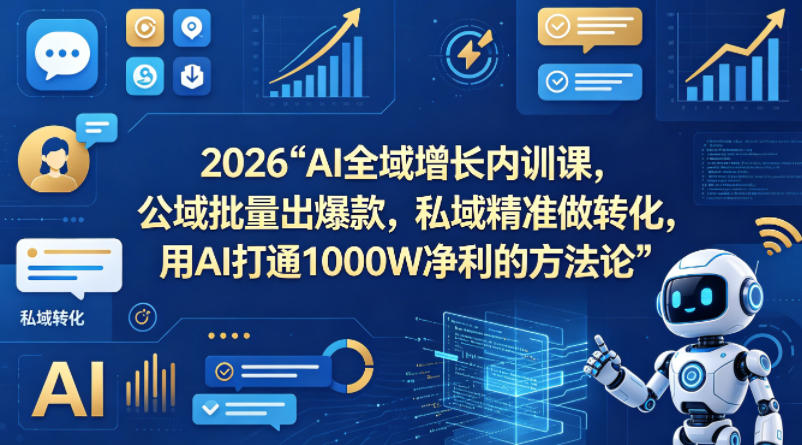 2026AI全域增长内训课，公域批量出爆款，私域精准做转化，用AI打通1000W净利的方法论(更新)-领星网创资源站