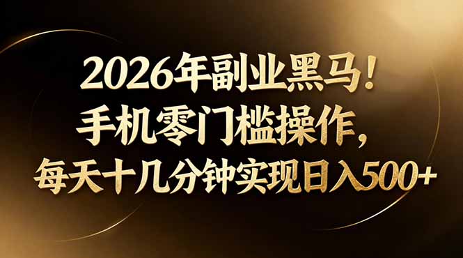 2026年副业黑马！手机零门槛操作，每天十几分钟实现日入500+-领星网创资源站