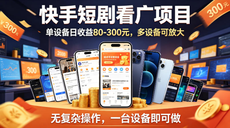 快手短剧看广告项目，没有复杂操作，一台设备每天能有80到300收益，设备多可放大-领星网创资源站